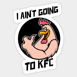 I Ain't Going to KFC - Chicken Funny Quote Sticker